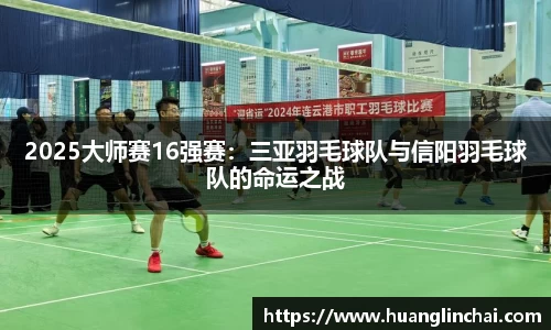 2025大师赛16强赛：三亚羽毛球队与信阳羽毛球队的命运之战