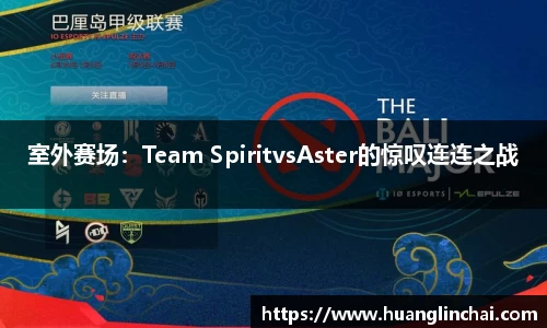 室外赛场：Team SpiritvsAster的惊叹连连之战